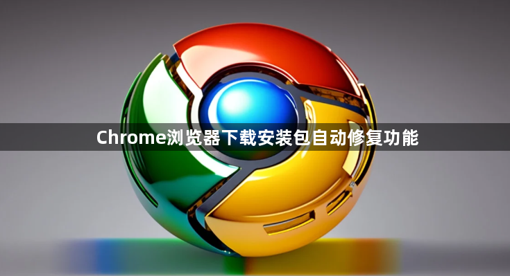 Chrome浏览器下载安装包自动修复功能1