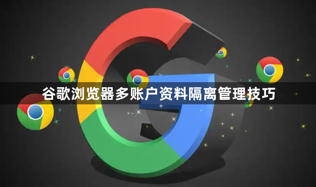 谷歌浏览器多账户资料隔离管理技巧1
