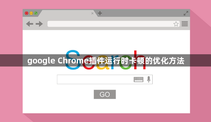 google Chrome插件运行时卡顿的优化方法1