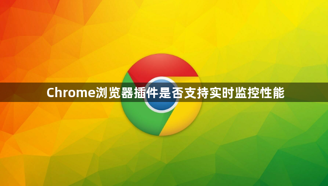 Chrome浏览器插件是否支持实时监控性能1