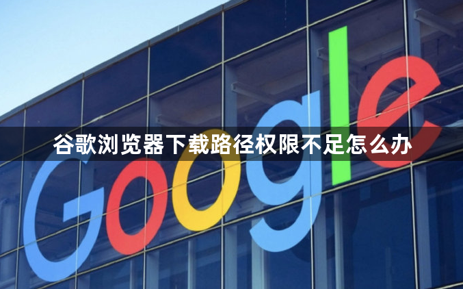 谷歌浏览器下载路径权限不足怎么办1