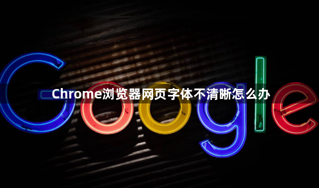 Chrome浏览器网页字体不清晰怎么办1