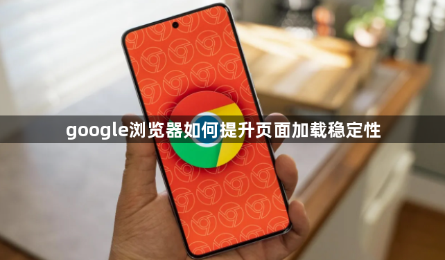 google浏览器如何提升页面加载稳定性1