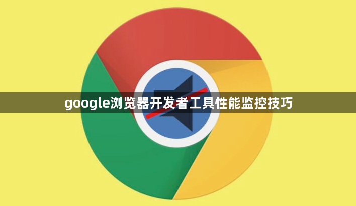 google浏览器开发者工具性能监控技巧1