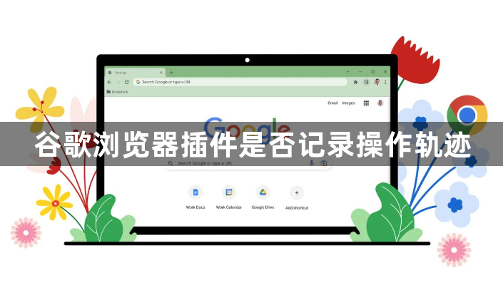 谷歌浏览器插件是否记录操作轨迹1