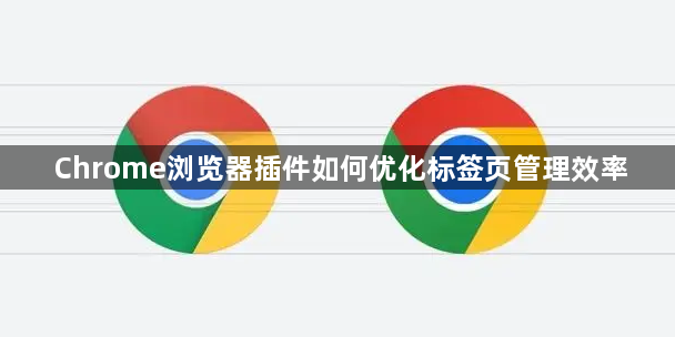 Chrome浏览器插件如何优化标签页管理效率1