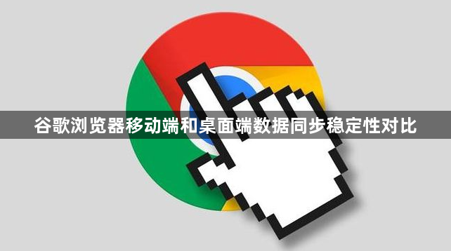 谷歌浏览器移动端和桌面端数据同步稳定性对比1