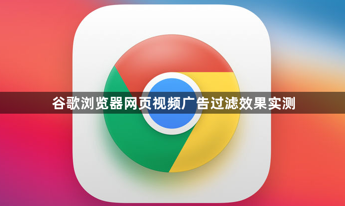 谷歌浏览器网页视频广告过滤效果实测1