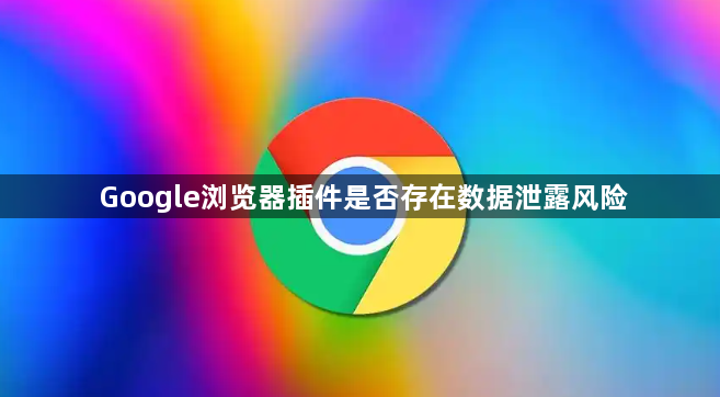 Google浏览器插件是否存在数据泄露风险1