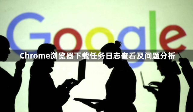 Chrome浏览器下载任务日志查看及问题分析1
