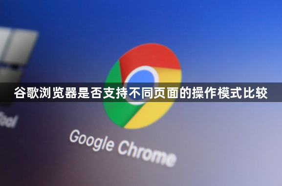 谷歌浏览器是否支持不同页面的操作模式比较1