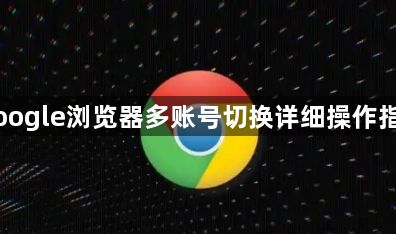 Google浏览器多账号切换详细操作指南1