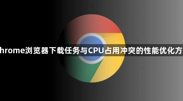 Chrome浏览器下载任务与CPU占用冲突的性能优化方案1