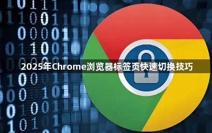 2025年Chrome浏览器标签页快速切换技巧1