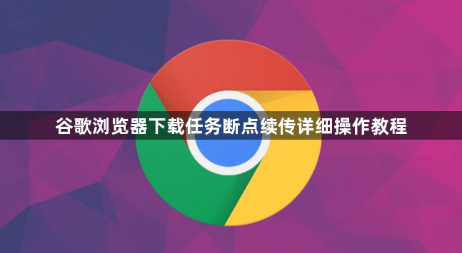 谷歌浏览器下载任务断点续传详细操作教程1