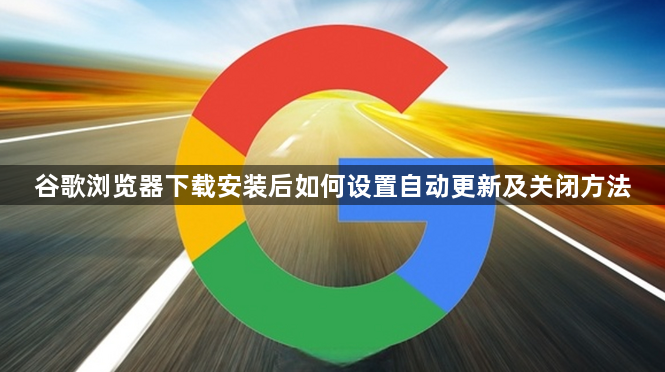 谷歌浏览器下载安装后如何设置自动更新及关闭方法1
