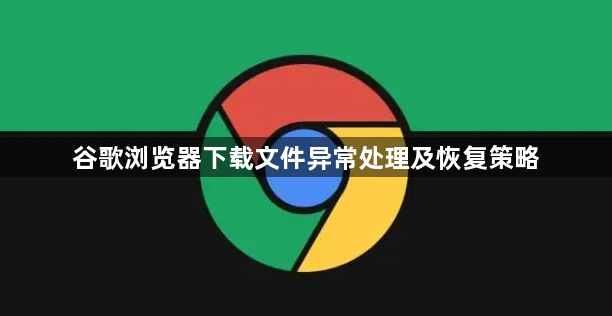 谷歌浏览器下载文件异常处理及恢复策略1