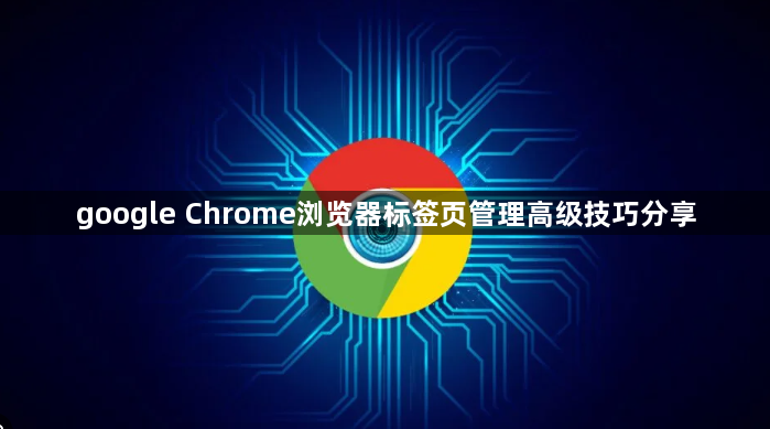 google Chrome浏览器标签页管理高级技巧分享1