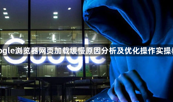 google浏览器网页加载缓慢原因分析及优化操作实操教程1