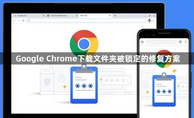 Google Chrome下载文件夹被锁定的修复方案1