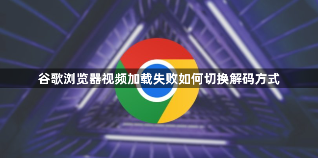 谷歌浏览器视频加载失败如何切换解码方式1