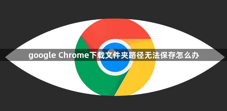 google Chrome下载文件夹路径无法保存怎么办1