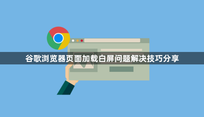 谷歌浏览器页面加载白屏问题解决技巧分享1