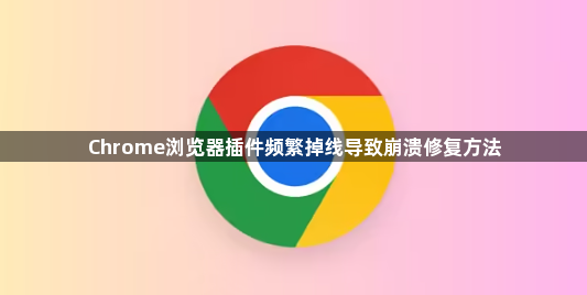 Chrome浏览器插件频繁掉线导致崩溃修复方法1