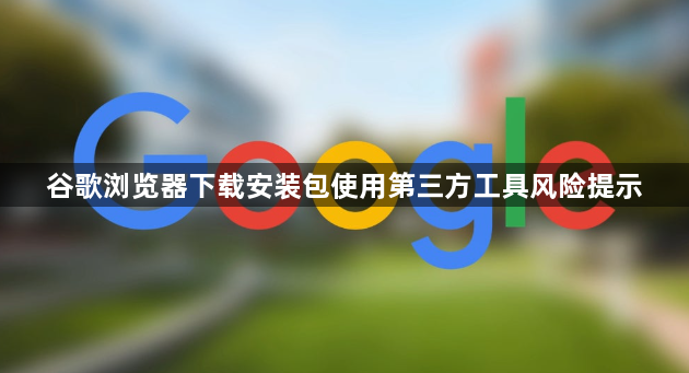 谷歌浏览器下载安装包使用第三方工具风险提示1