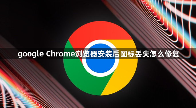 google Chrome浏览器安装后图标丢失怎么修复1