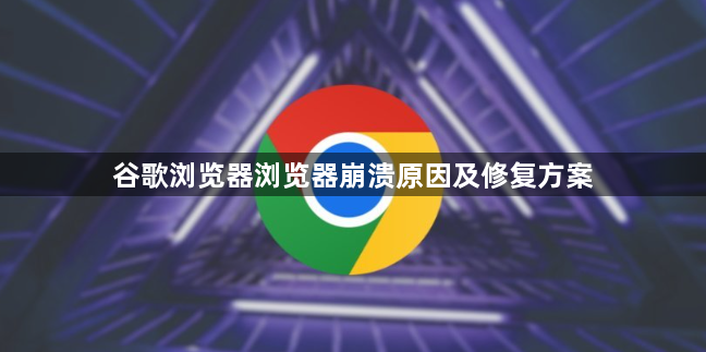 谷歌浏览器浏览器崩溃原因及修复方案1