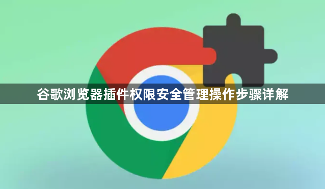 谷歌浏览器插件权限安全管理操作步骤详解1