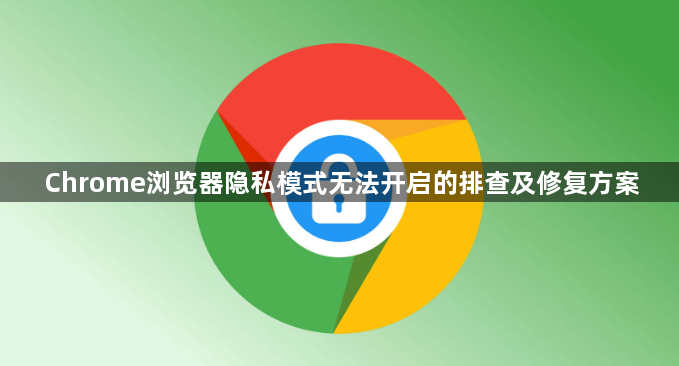 Chrome浏览器隐私模式无法开启的排查及修复方案1