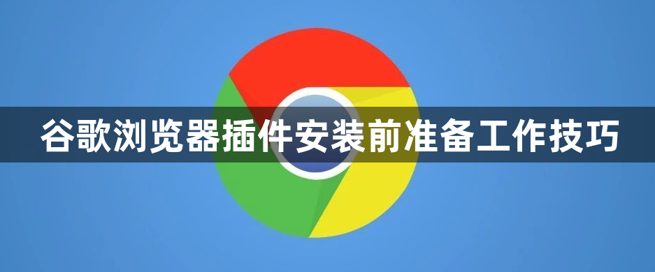谷歌浏览器插件安装前准备工作技巧1