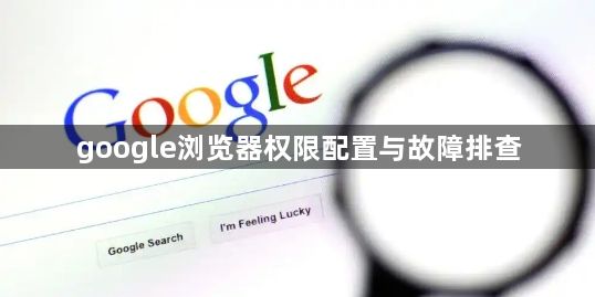 google浏览器权限配置与故障排查1