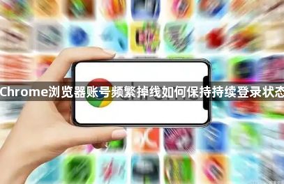 Chrome浏览器账号频繁掉线如何保持持续登录状态1