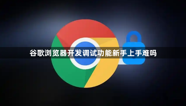 谷歌浏览器开发调试功能新手上手难吗1