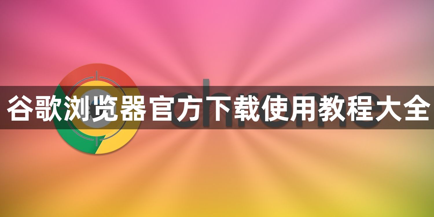 谷歌浏览器官方下载使用教程大全1