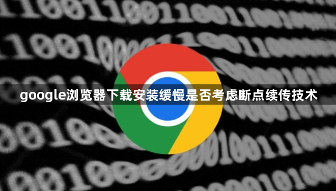 google浏览器下载安装缓慢是否考虑断点续传技术1