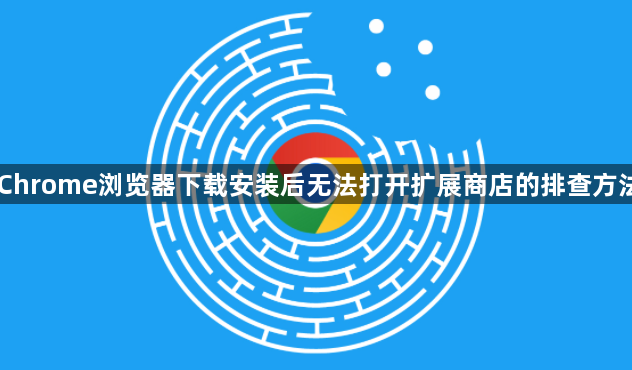 Chrome浏览器下载安装后无法打开扩展商店的排查方法1