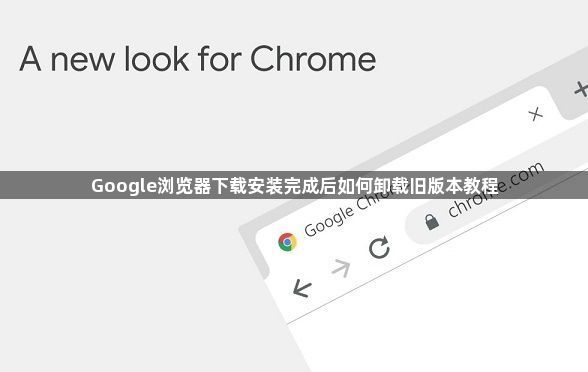 Google浏览器下载安装完成后如何卸载旧版本教程1