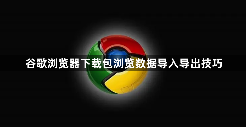 谷歌浏览器下载包浏览数据导入导出技巧1