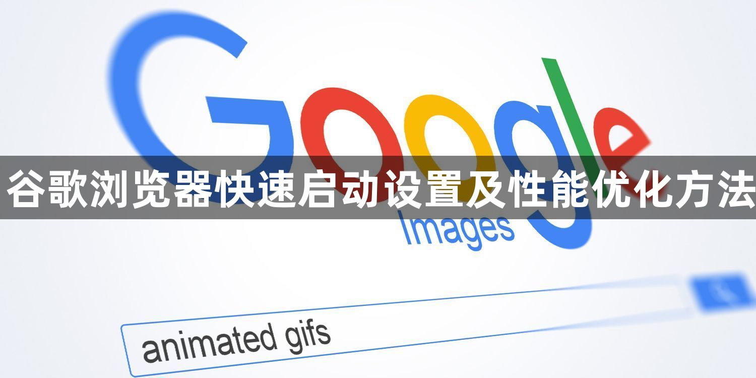 谷歌浏览器快速启动设置及性能优化方法1