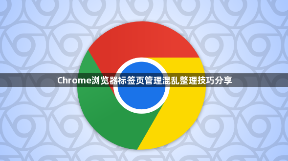Chrome浏览器标签页管理混乱整理技巧分享1