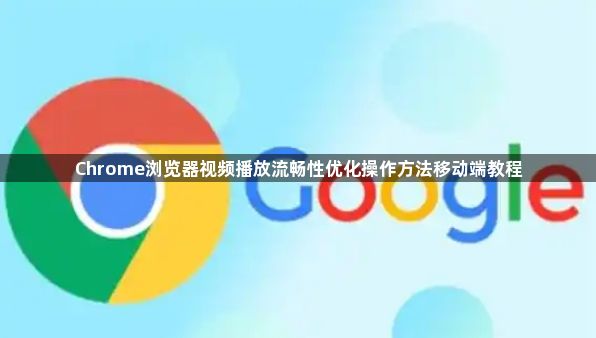 Chrome浏览器视频播放流畅性优化操作方法移动端教程1