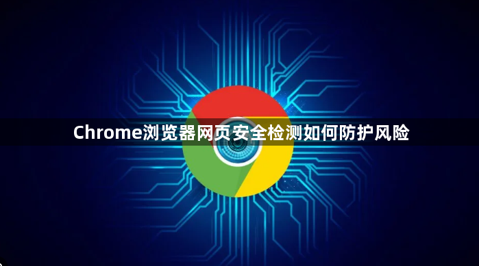 Chrome浏览器网页安全检测如何防护风险1
