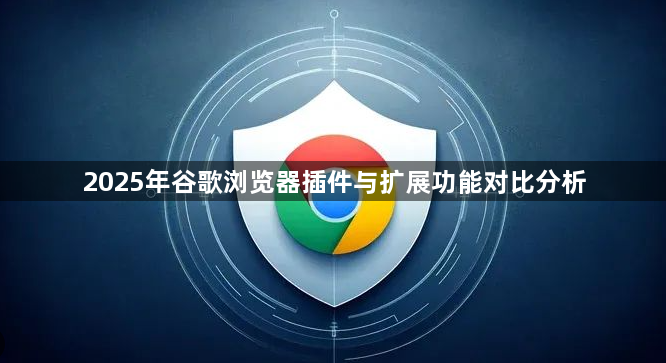 2025年谷歌浏览器插件与扩展功能对比分析1