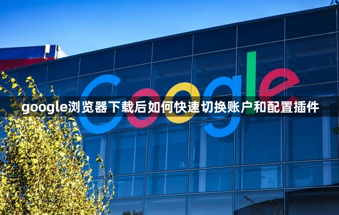 google浏览器下载后如何快速切换账户和配置插件1