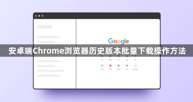 安卓端Chrome浏览器历史版本批量下载操作方法1