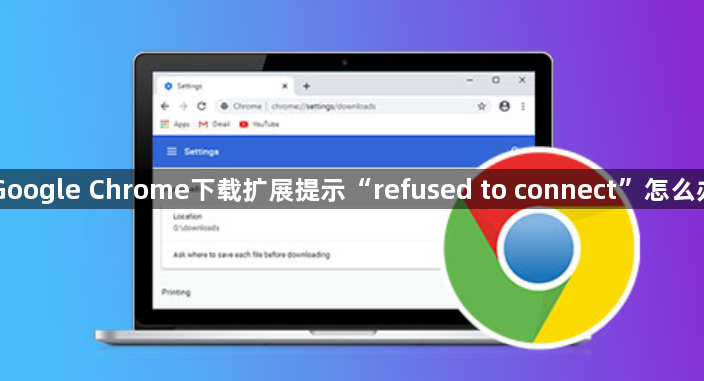 Google Chrome下载扩展提示“refused to connect”怎么办1